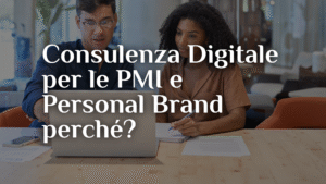 Consulenza Digitale per le PMI e Personal Brand perché?