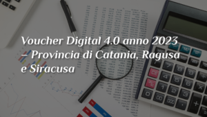 Voucher Digital 4.0 anno 2023 – Provincia di Catania, Ragusa e Siracusa