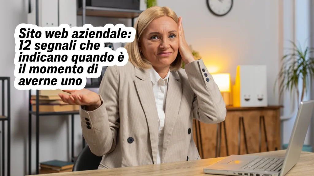 Sito web aziendale: 12 segnali che indicano quando è il momento di averne uno