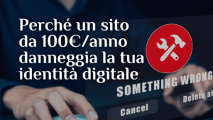 Perché un sito da 100€/anno danneggia la tua identità digitale