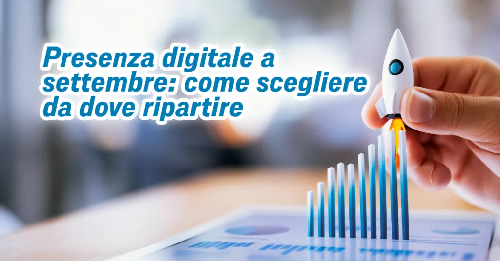 Presenza digitale a settembre: come scegliere da dove ripartire